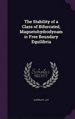 The Stability Of A Class Of Bifurcated, Magnetohydrodynamic Free Boundary Equilibria, De Jay Kappraff. Editorial Palala Press, Tapa Dura En Inglés