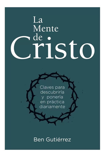 La Mente De Cristo: Claves Para Descubrirla Y Ponerla En Practica Diariamente, De Ben Gutierrez. Editorial B&h, Tapa Blanda, Edición 1era En Español, 2012