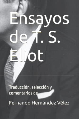 Ensayos De T. S. Eliot: Traducción, Selección Y Comentarios