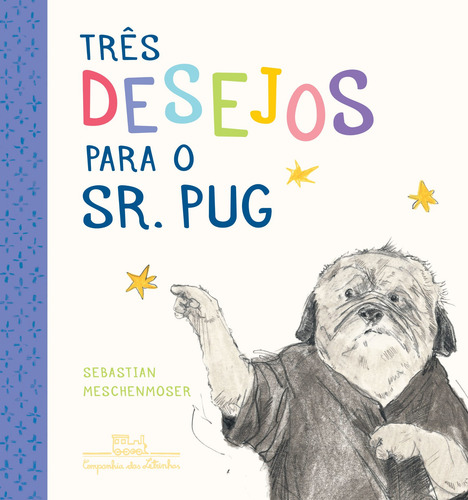 Três desejos para o sr. Pug, de Sebastian Meschenmoser. Editorial Editora Schwarcz SA, capa mole em português, 2017