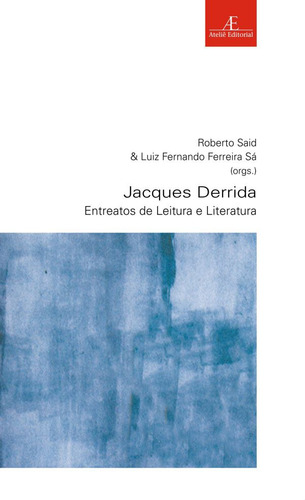 Jacques Derrida: Entreatos de Leitura e Literatura, de  Said, Roberto/  Sá, Luiz Fernando Ferreira. Série Estudos Literários (45), vol. 45. Editora Ateliê Editorial Ltda - EPP, capa mole em português, 2014