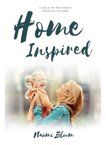 Home Inspired: A Look At The Micro-nation Of Home For New Moms, De Roark, Hannah. Editorial Lightning Source Inc, Tapa Blanda En Inglés