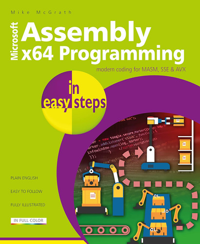 Assembly X64 Programming In Easy Steps: Modern Coding For Ma