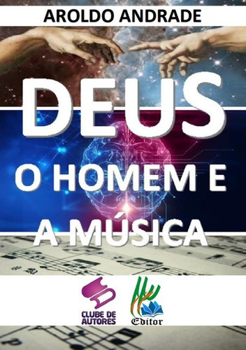 Deus, O Homem E A Música, De Aroldo Andrade. Série Não Aplicável, Vol. 1. Editora Clube De Autores, Capa Mole, Edição 1 Em Português, 2020