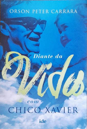 Diante Da Vida Com Chico Xavier - Orson Peter Carrara