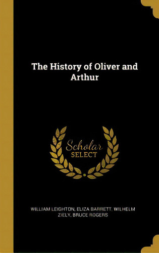 The History Of Oliver And Arthur, De Leighton, William. Editorial Wentworth Pr, Tapa Dura En Inglés