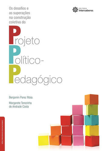 Os desafios e as superações na construção coletiva do projeto político-pedagógico, de Maia, Benjamin Perez. Série Série Processos Educacionais Editora Intersaberes Ltda., capa mole em português, 2013