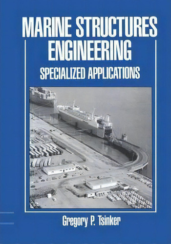 Marine Structures Engineering: Specialized Applications : Specialized Applications, De Gregory P. Tsinker. Editorial Chapman And Hall, Tapa Dura En Inglés