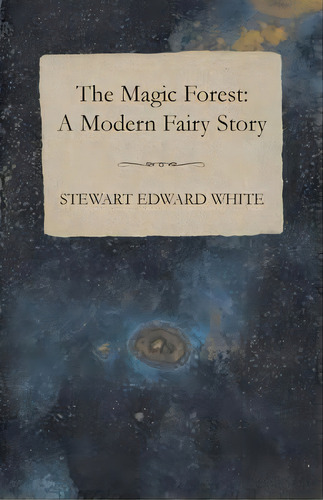The Magic Forest, De Stewart Edward White. Editorial Read Books, Tapa Blanda En Inglés