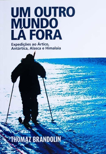 Livro - Um Outro Mundo Lá Fora - Expedições Ao Ártico, Antár