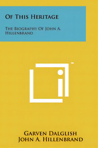 Of This Heritage: The Biography Of John A. Hillenbrand, De Dalglish, Garven. Editorial Literary Licensing Llc, Tapa Blanda En Inglés