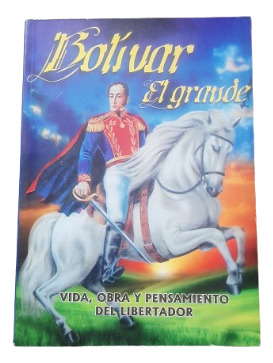 Bolívar El Grande - Vida, Obra Y Pensamiento Del Libertador 