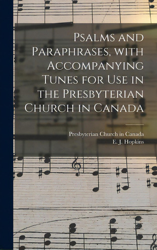 Psalms And Paraphrases, With Accompanying Tunes For Use In The Presbyterian Church In Canada [mic..., De Presbyterian Church In Canada. Editorial Legare Street Pr, Tapa Dura En Inglés