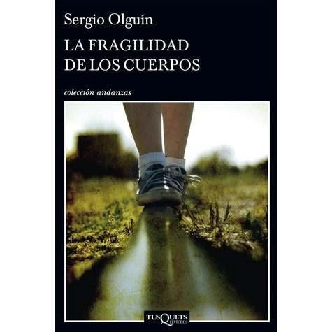 La Fragilidad De Los Cuerpos - Sergio Olguin - Tusquets