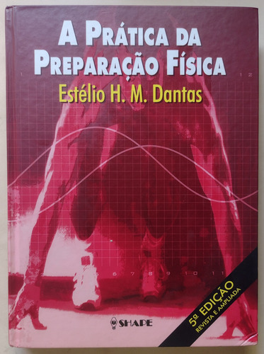 Livro A Prática Da Preparação Física Estélio H M Dantas 2003 Edição 5 (Usado)