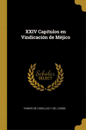 Xxiv Capãâtulos En Vindicaciãâ³n De Mãâ©jico, De De Ceballos Y. Del De, Ramón. Editorial Wentworth Pr, Tapa Blanda En Inglés