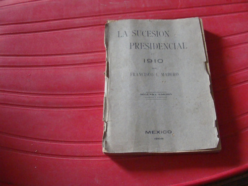 Libro Antiguo Año 1909 , La Sucesión Presidencial 1910 Segun