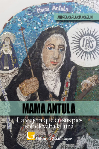 Mama Antula. La Viajera Que En Sus Pies Sólo Llevaba La Luna