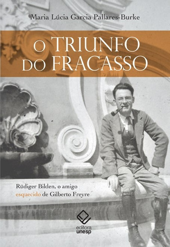 O triunfo do fracasso: Rüdiger Bilden, o amigo esquecido de Gilberto Freyre, de Pallares-Burke, Maria Lúcia Garcia. Editorial Fundação Editora da Unesp, capa mole em português, 2012