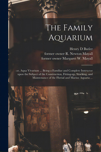 The Family Aquarium;: Or, Aqua Vivarium ... Being A Familiar And Complete Instructor Upon The Sub..., De Butler, Henry D.. Editorial Legare Street Pr, Tapa Blanda En Inglés