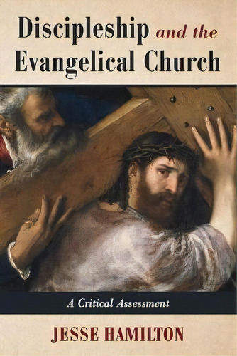Discipleship And The Evangelical Church : A Critical Assessment, De Jesse Hamilton. Editorial Wipf & Stock Publishers, Tapa Blanda En Inglés