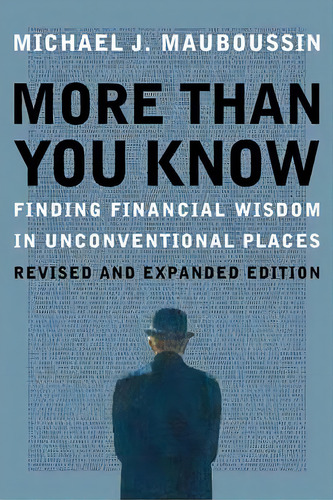 More Than You Know : Finding Financial Wisdom In Unconventional Places (updated And Expanded), De Michael J. Mauboussin. Editorial Columbia University Press, Tapa Blanda En Inglés