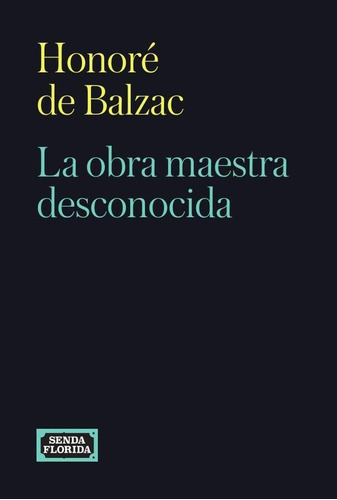 La obra maestra desconocida, de Honoré de Balzac. Editorial Senda florida, tapa blanda en español, 2022