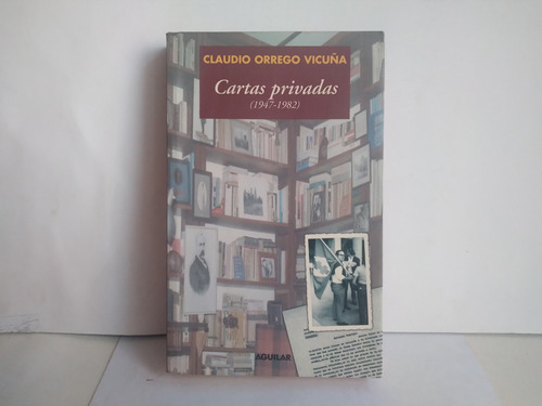 Cartas Privadas  1947 - 1982. Claudio Orrego Vicuña.   2002