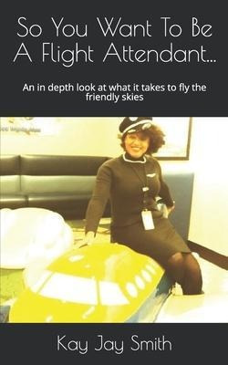 Libro So You Want To Be A Flight Attendant... : An In Dep...