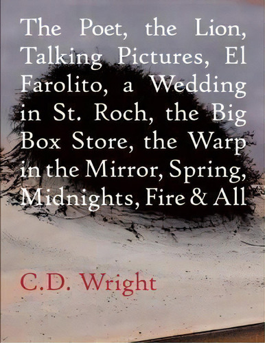 The Poet, The Lion, Talking Pictures, El Farolito, A Wedding In St. Roch, The Big Box Store, The ..., De C D Wright. Editorial Copper Canyon Press, Tapa Blanda En Inglés