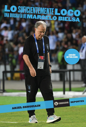 Lo Suficientemente Loco. Una Biografía De Marcelo Bielsa  - 