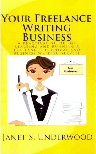 Your Freelance Writing Business, De Janet S Underwood. Editorial Createspace Independent Publishing Platform, Tapa Blanda En Inglés