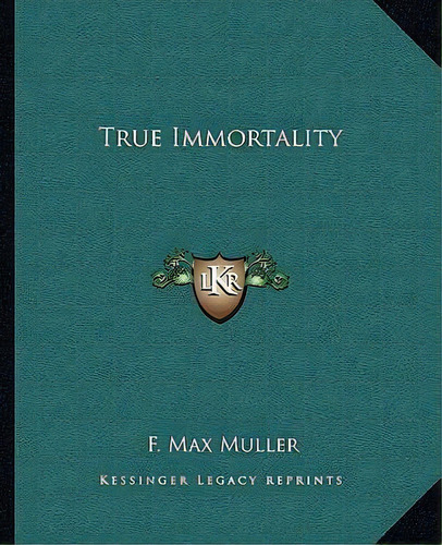 True Immortality, De F Max Muller. Editorial Kessinger Publishing, Tapa Blanda En Inglés