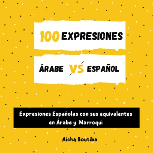 100 Expresiones Arabe-español: Expresiones Españolas Con Sus