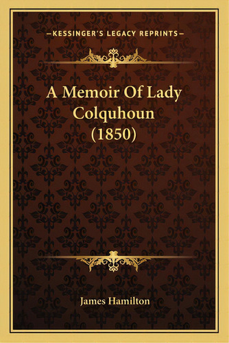 A Memoir Of Lady Colquhoun (1850), De Hamilton, James. Editorial Kessinger Pub Llc, Tapa Blanda En Inglés