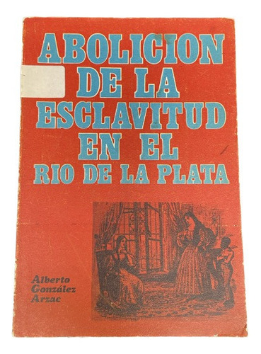 Abolición De La Esclavitud En El Rio De La Plata - Usado 