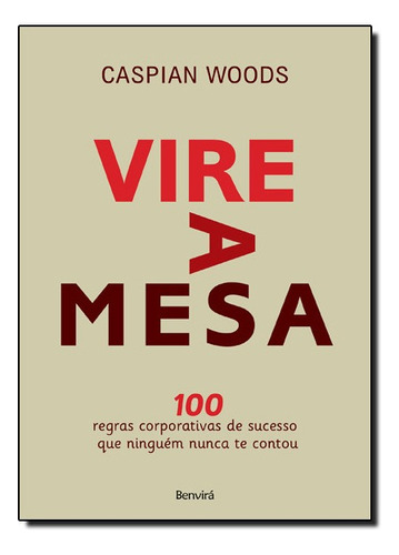 Vire A Mesa: 100 Regras Corporativas De Sucesso Que Ninguém Nunca Te Contou, De Caspian  Woods. Série N/a Editora Benvira - Grupo Saraiva, Capa Mole Em Português, 2021