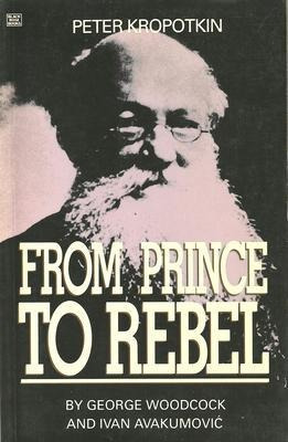 Peter Kropotkin:from Prince To Rebel -                  ...
