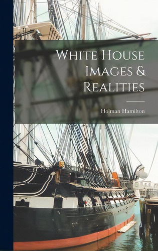 White House Images & Realities, De Hamilton, Holman. Editorial Hassell Street Pr, Tapa Dura En Inglés