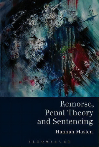 Remorse, Penal Theory And Sentencing, De Hannah Maslen. Editorial Bloomsbury Publishing Plc, Tapa Blanda En Inglés, 2017