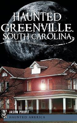 Libro Haunted Greenville, South Carolina - Jason Profit