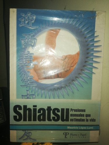 Shiatsu Presiones Manuales Que Estimulan La Vida Plumaypapel