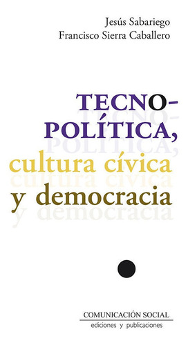 Tecnopolitica Cultura Civica Y Democracia, De Sabariego Gomez, Manuel Jesus. Editorial Comunicacion Social Ediciones Y Publicaciones, Tapa Blanda En Español