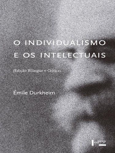 O Individualismo E Os Intelectuais: (edição Bilíngue E Crítica), De Durkheim, Émile. Editora Edusp, Capa Mole Em Português