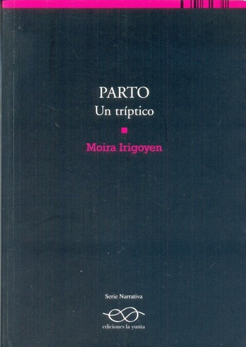 Parto. Un Triptico - Moira Irigoyen, De Moira Irigoyen. Editorial Ediciones La Yunta En Español