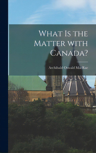 What Is The Matter With Canada?, De Macrae, Archibald Oswald 1869-. Editorial Hassell Street Pr, Tapa Dura En Inglés
