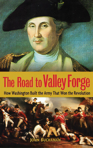 The Road To Valley Forge: How Washington Built The Army That Won The Revolution, De Buchanan, John. Editorial Wiley, Tapa Dura En Inglés