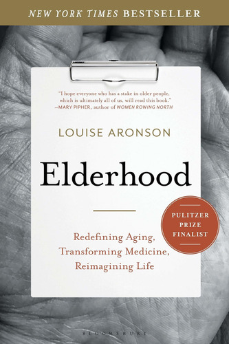 Elderhood: Redefining Aging, Transforming Medicine, Reimagining Life, De Louise Aronson. Editorial Bloomsbury Publishing, Tapa Blanda En Inglés, 2021