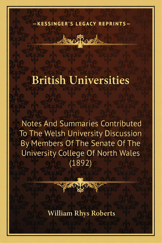 British Universities: Notes And Summaries Contributed To The Welsh University Discussion By Membe..., De Roberts, William Rhys. Editorial Kessinger Pub Llc, Tapa Blanda En Inglés