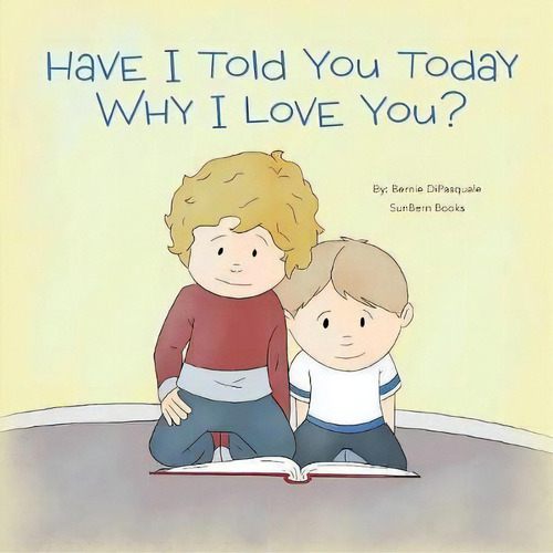 Have I Told You Today Why I Love You?, De Bernie Dipasquale. Editorial Mindstir Media, Tapa Blanda En Inglés